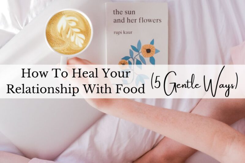 How To Heal Your Relationship With Food (5 Gentle Ways)