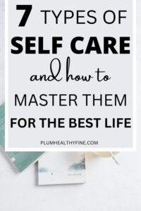 7 Types Of Self-Care (And How To Practice Them For A Better Life)