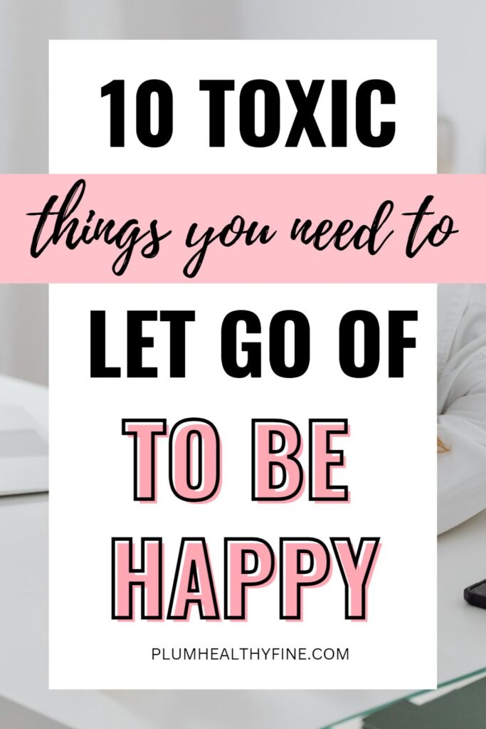 10 toxic things you need to get go of to be happy