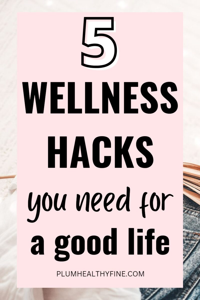 5 Best Wellness Hacks That Will Change The Way You Look At Life