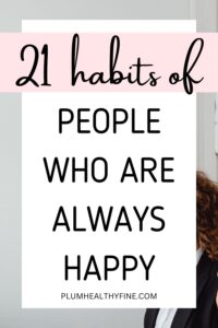 21 Amazing Habits Of Happy People That Are Life-Altering