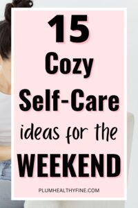 15 Amazing Self-Care Weekend Ideas To Reset Your Mind