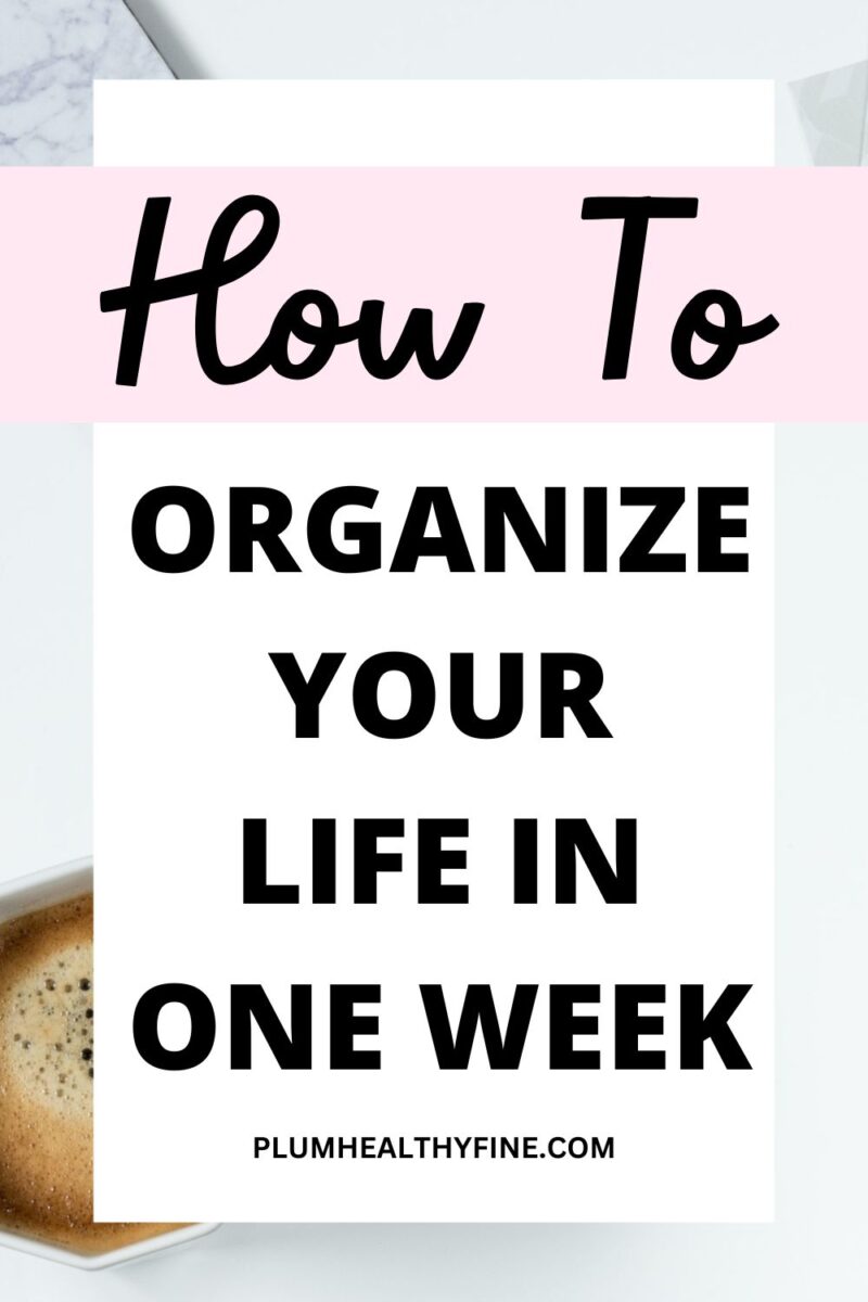How To Organize Your Life In One Week
