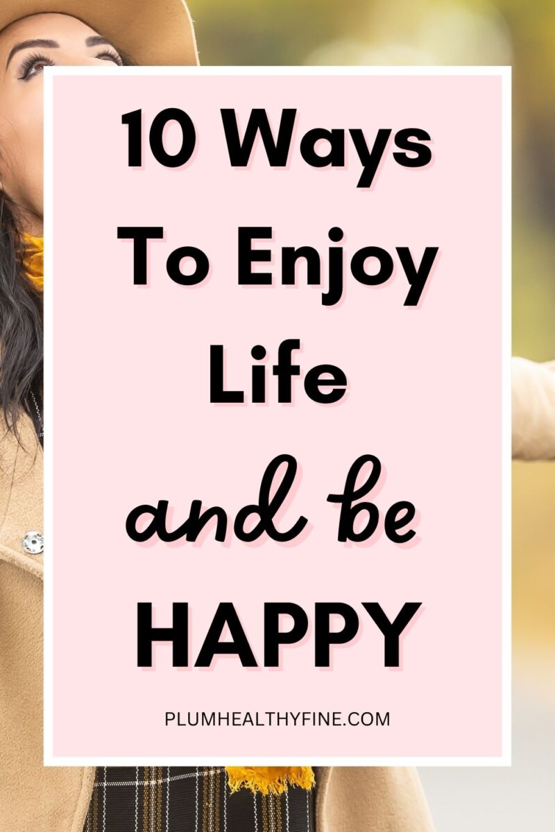 10 Different Ways To Enjoy Life To The Fullest