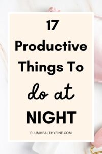 17 Insanely Productive Things To Do At Night Before Bed