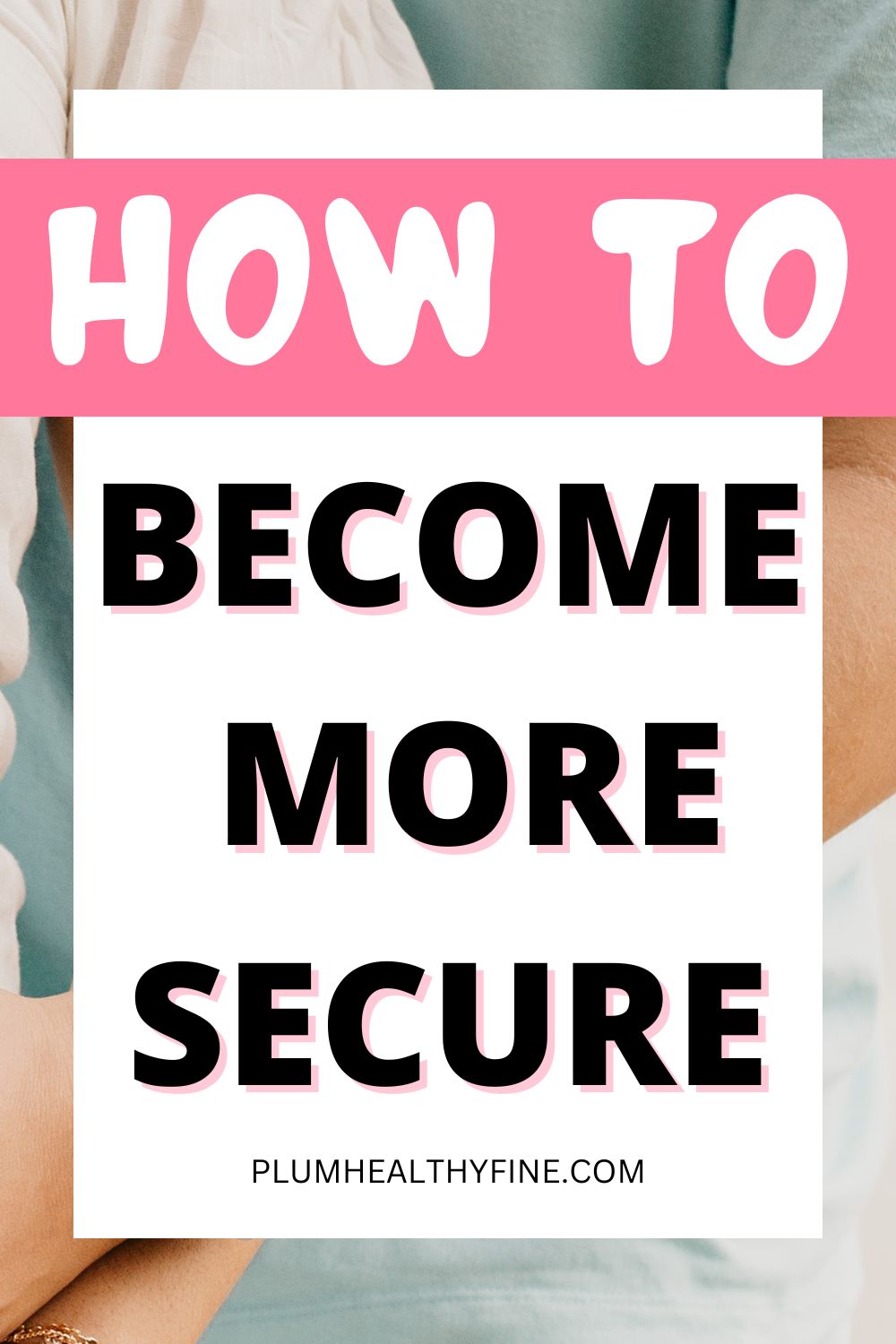 How To Be More Secure In Yourself - 10 Ways To Fight Insecurities