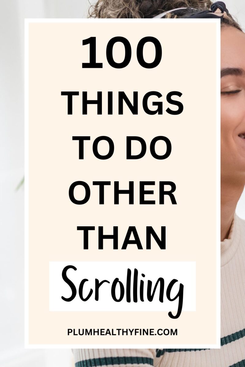 100 Better Things To Do Instead Of Scrolling Social Media