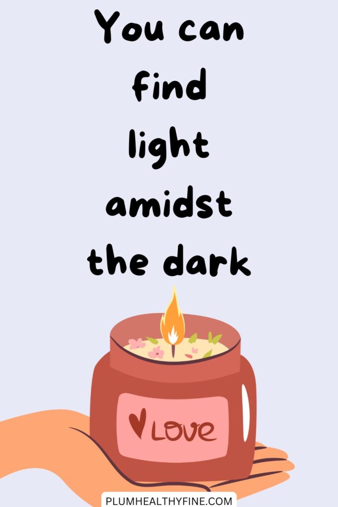 You can find light amidst the dark