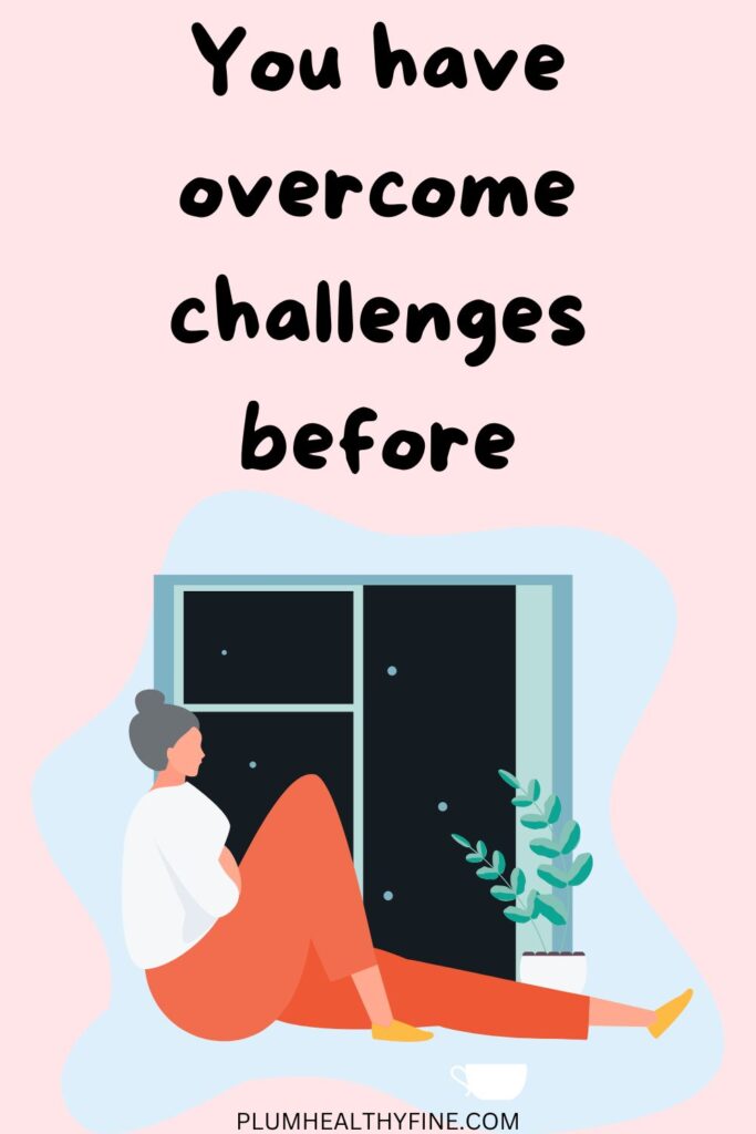 You have overcome challenges before