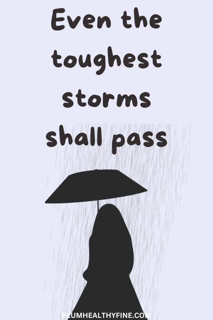 Even the toughest storms shall pass