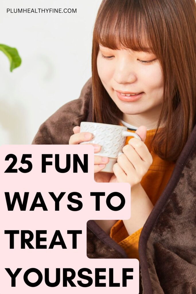 25 Fun Ways To Treat Yourself