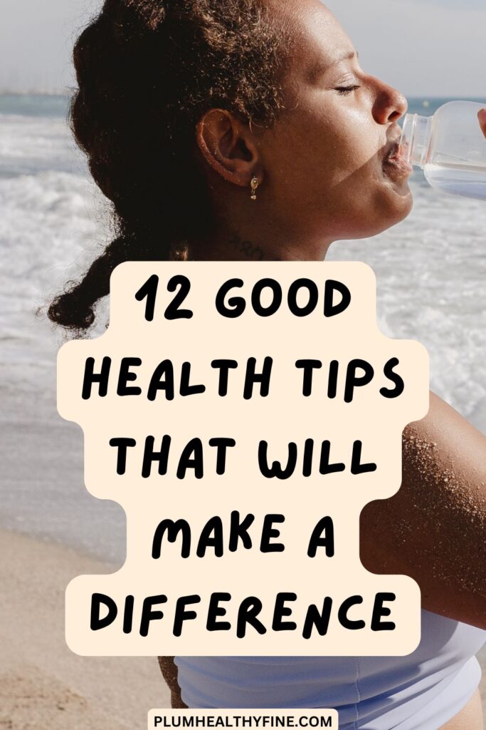 12 Good Health Tips That Will Make a Difference