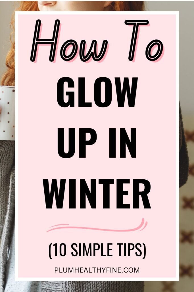 How To Glow Up In Winter - 10 Simple Tips