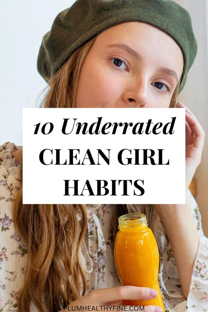 10 Underrated Clean Girl Habits