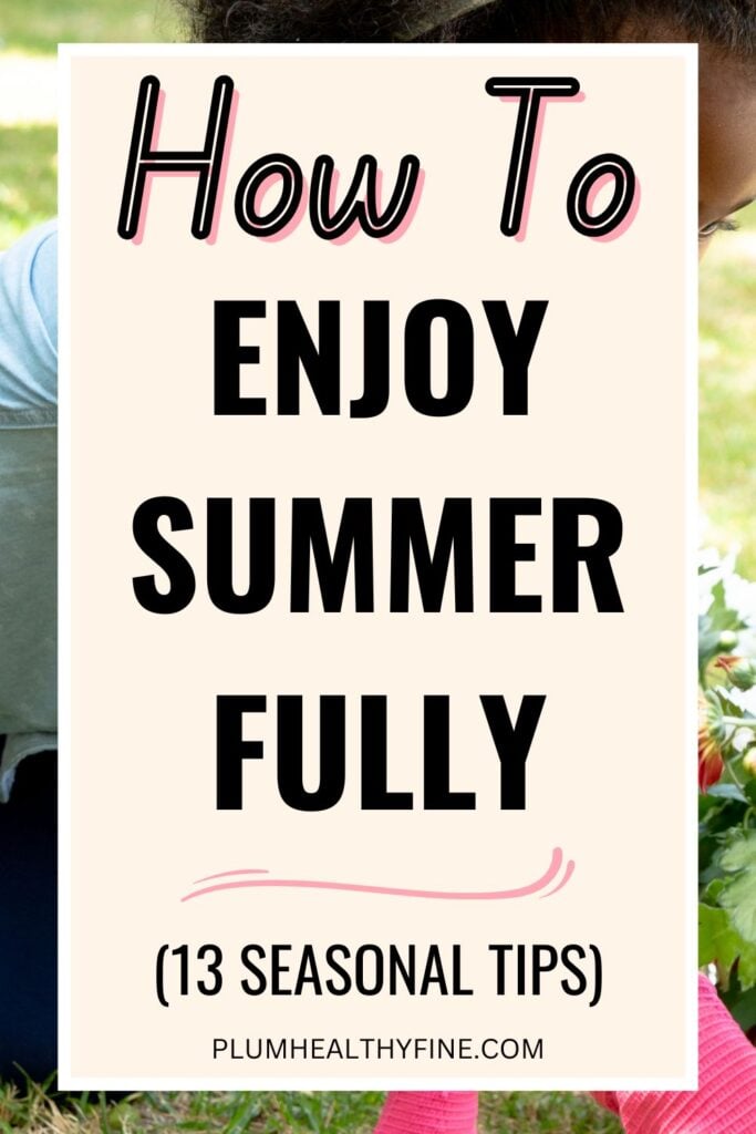 How To Enjoy Summer Fully (13 Seasonal Tips)
