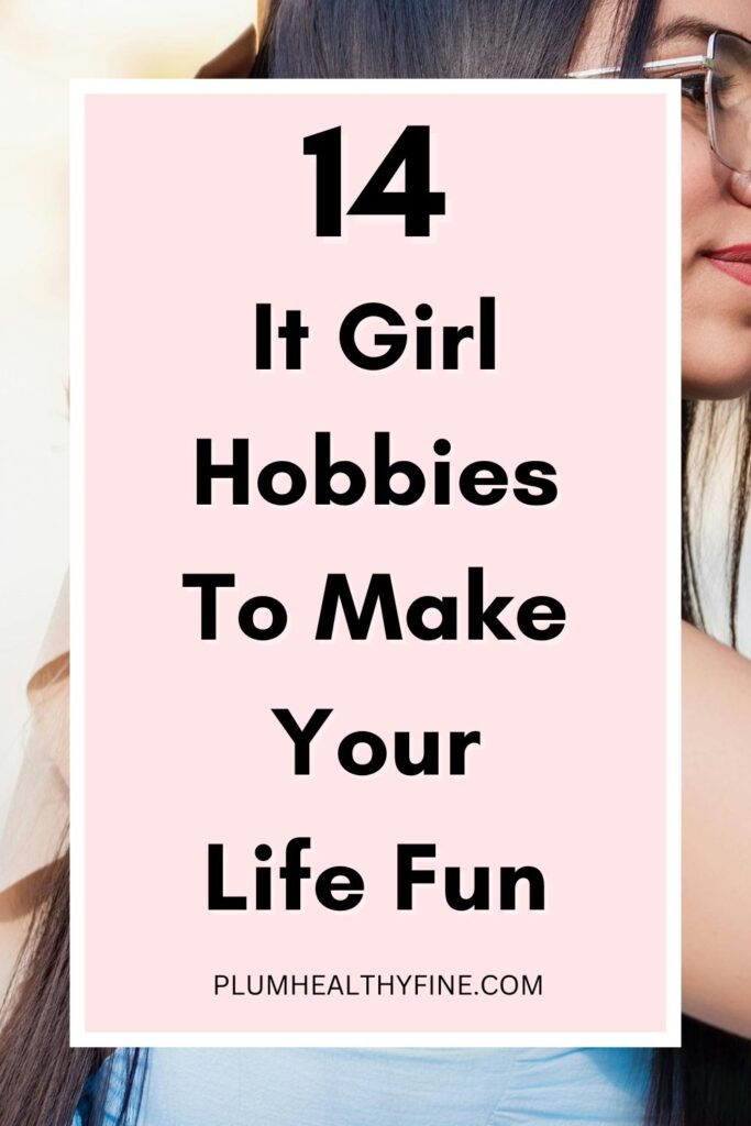 14 It Girl Hobbies To Make Your Life Fun