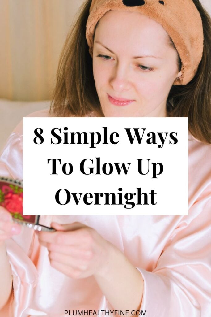 8 Simple Ways To Glow Up Overnight
