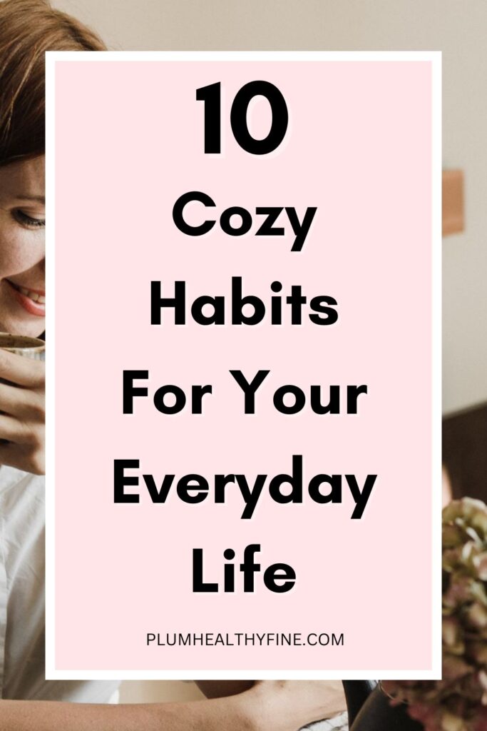 10 Cozy Habits For Your Everyday Life
