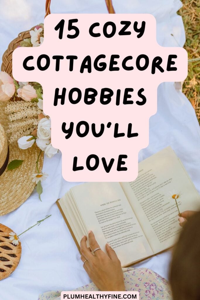 15 Cozy Cottagecore Hobbies You'll Love