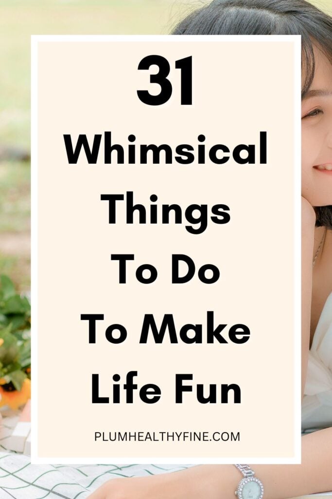 31 Whimsical Things To Do To Make Life Fun