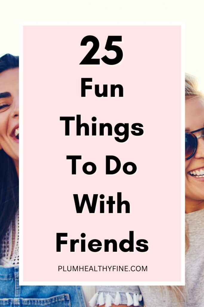 25 Fun Things To Do With Friends