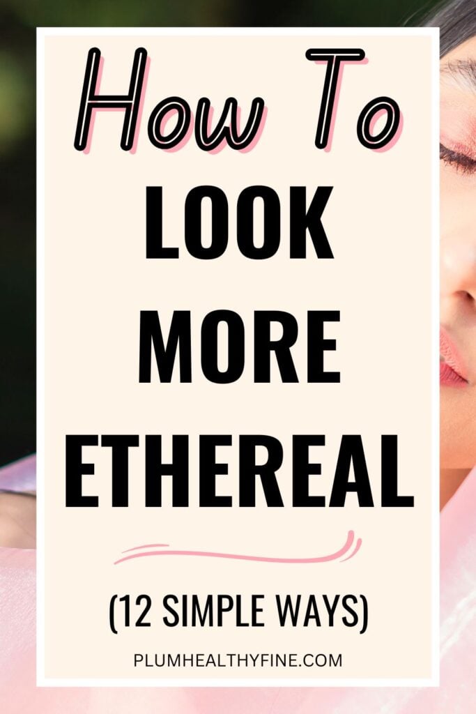 How To Look More Ethereal (12 Simple Ways)