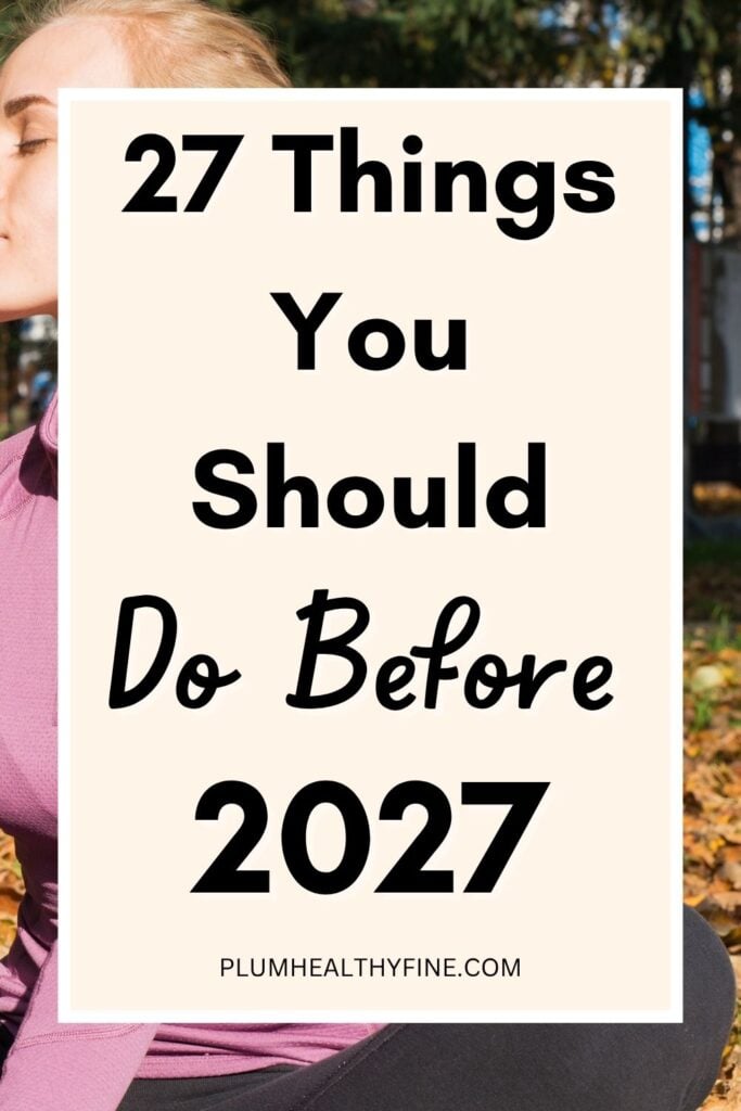 27 Things You Should Do Before 2027