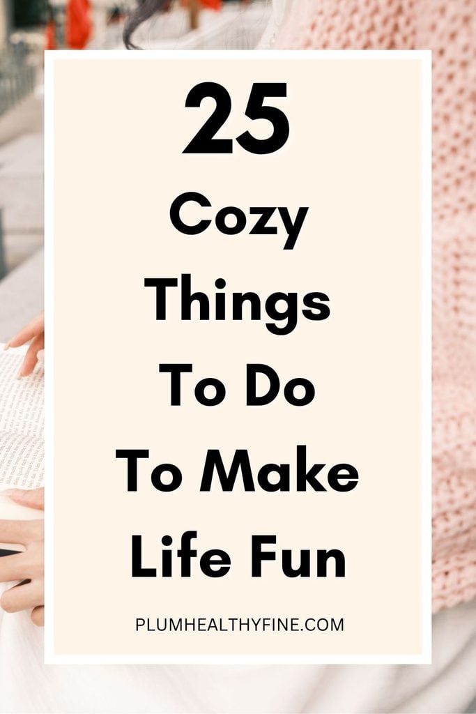 25 Cozy Things To Do To Make Life Fun