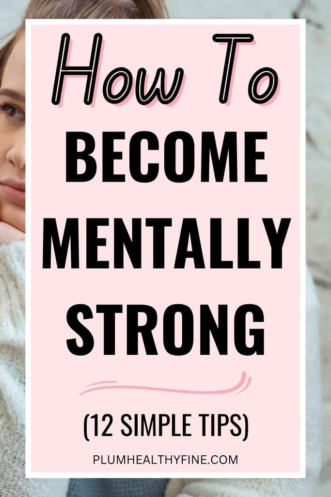 How To Become Mentally Strong (12 Simple Tips)